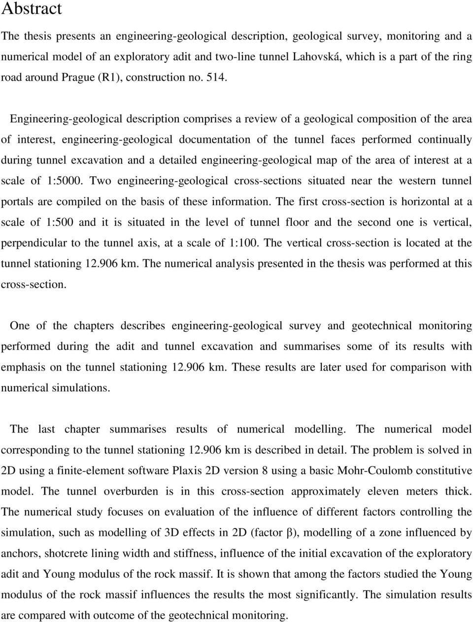 Engineering-geological description comprises a review of a geological composition of the area of interest, engineering-geological documentation of the tunnel faces performed continually during tunnel