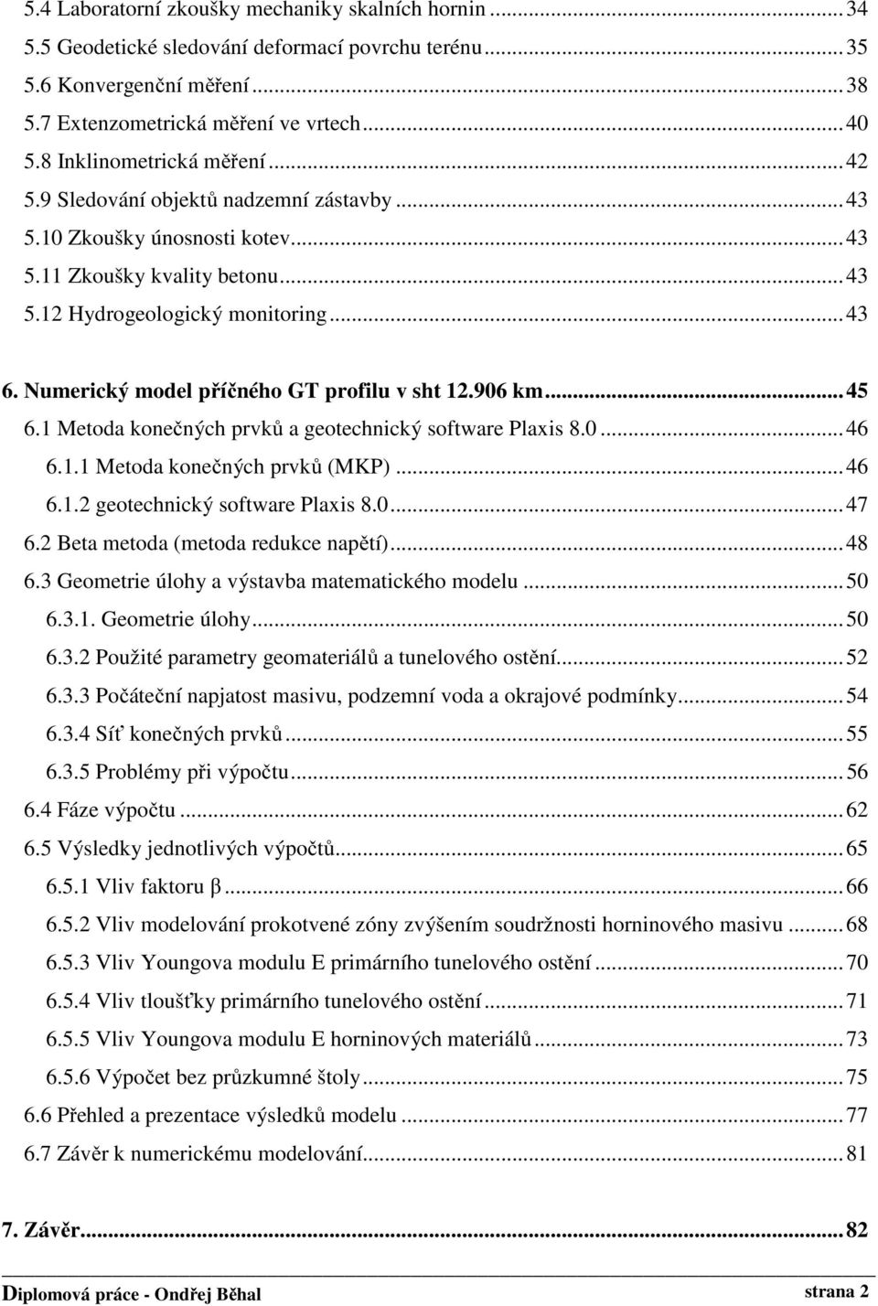 Numerický model příčného GT profilu v sht 12.906 km...45 6.1 Metoda konečných prvků a geotechnický software Plaxis 8.0...46 6.1.1 Metoda konečných prvků (MKP)...46 6.1.2 geotechnický software Plaxis 8.