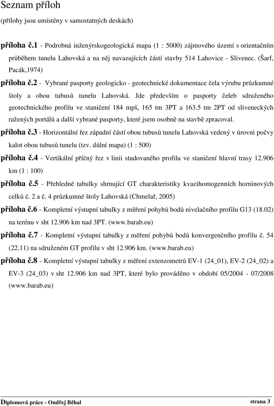 2 - Vybrané pasporty geologicko - geotechnické dokumentace čela výrubu průzkumné štoly a obou tubusů tunelu Lahovská.