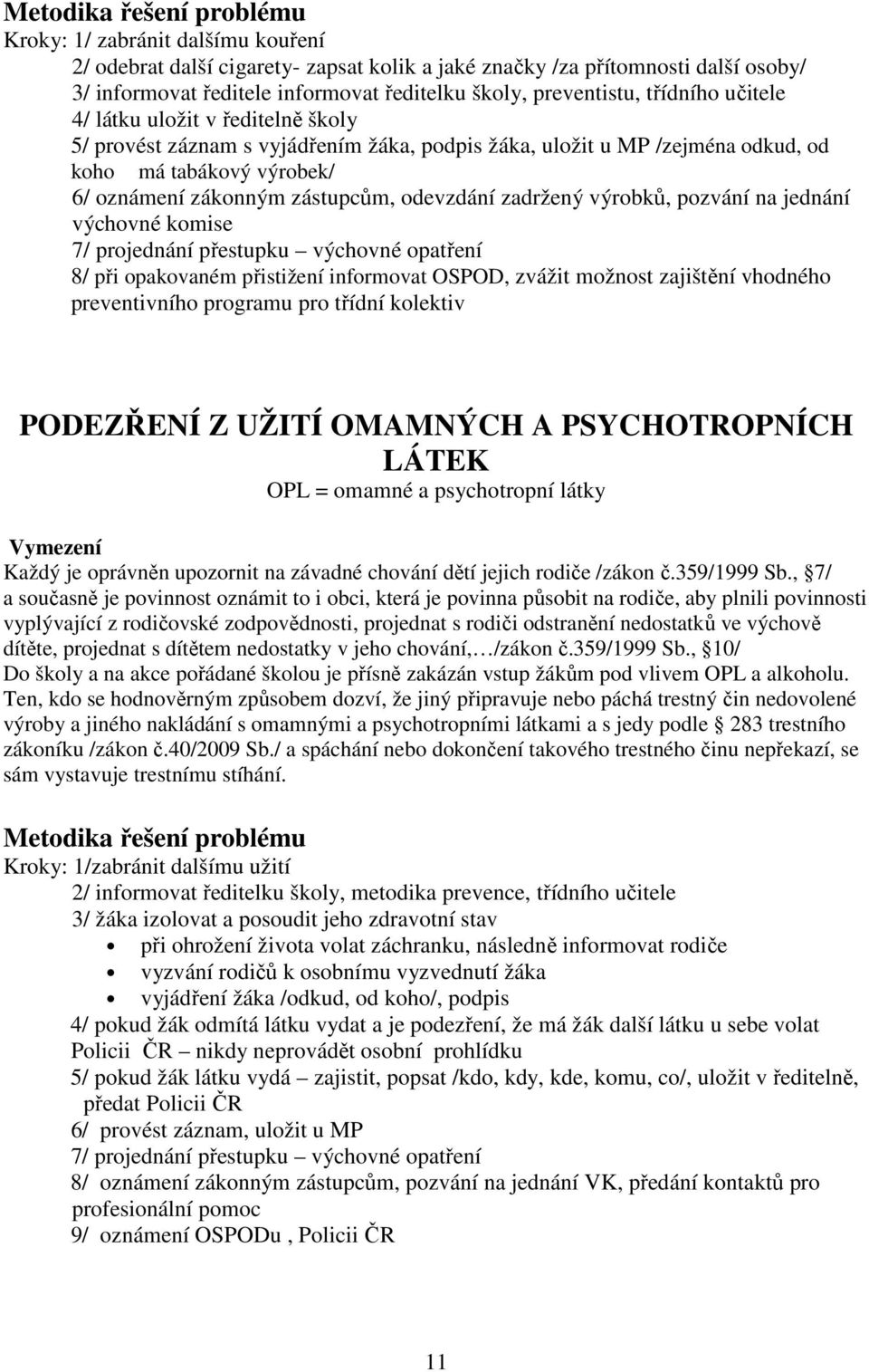 výrobků, pozvání na jednání výchovné komise 7/ projednání přestupku výchovné opatření 8/ při opakovaném přistižení informovat OSPOD, zvážit možnost zajištění vhodného preventivního programu pro