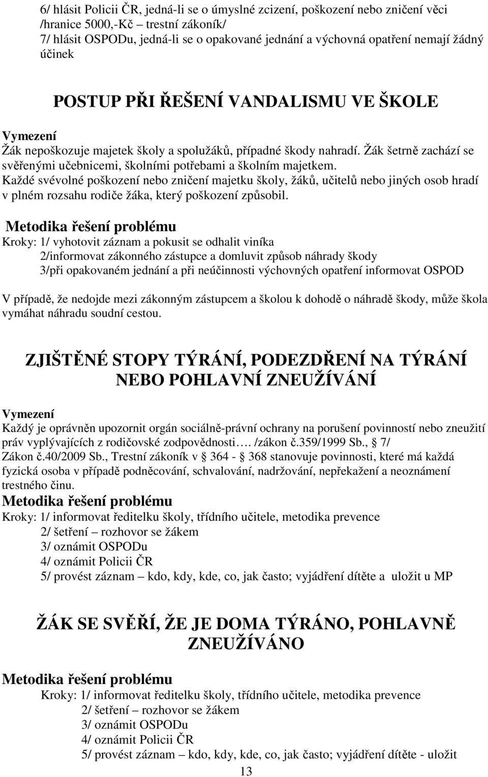 Každé svévolné poškození nebo zničení majetku školy, žáků, učitelů nebo jiných osob hradí v plném rozsahu rodiče žáka, který poškození způsobil.