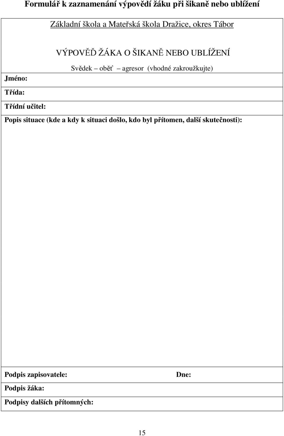 (vhodné zakroužkujte) Třída: Třídní učitel: Popis situace (kde a kdy k situaci došlo, kdo
