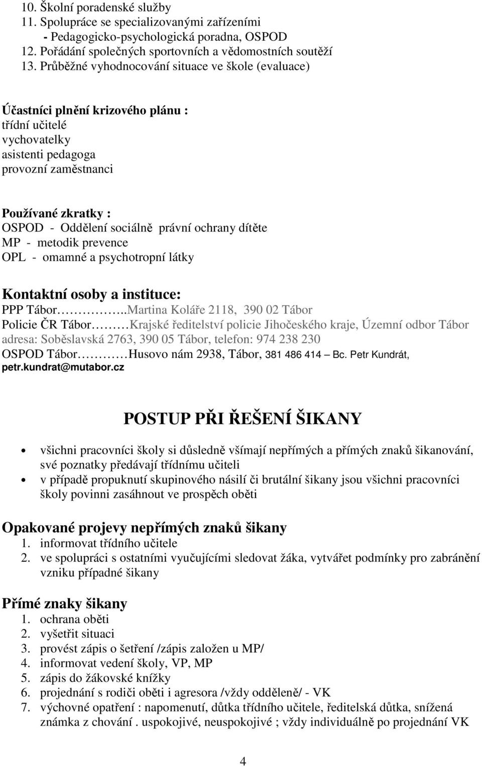 právní ochrany dítěte MP - metodik prevence OPL - omamné a psychotropní látky Kontaktní osoby a instituce: PPP Tábor.