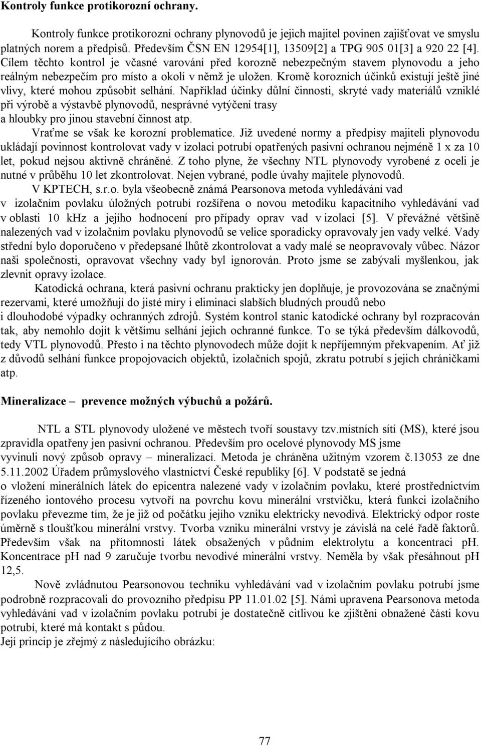 Cílem t chto kontrol je v asné varování p ed korozn nebezpe ným stavem plynovodu a jeho reálným nebezpe ím pro místo a okolí v n mž je uložen.