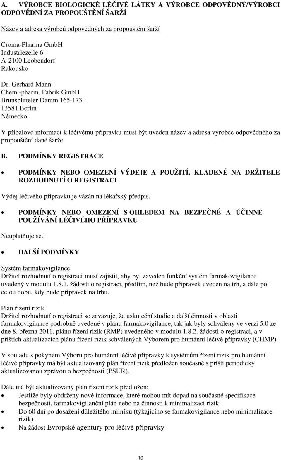 Fabrik GmbH Brunsbütteler Damm 165-173 13581 Berlin Německo V příbalové informaci k léčivému přípravku musí být uveden název a adresa výrobce odpovědného za propouštění dané šarže. B. PODMÍNKY REGISTRACE PODMÍNKY NEBO OMEZENÍ VÝDEJE A POUŽITÍ, KLADENÉ NA DRŽITELE ROZHODNUTÍ O REGISTRACI Výdej léčivého přípravku je vázán na lékařský předpis.