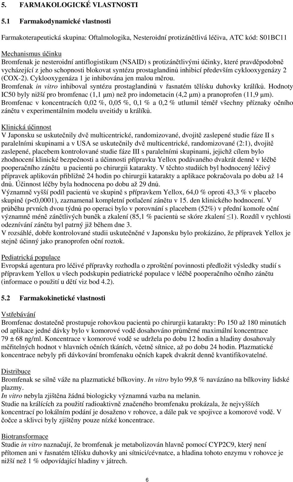 protizánětlivými účinky, které pravděpodobně vycházející z jeho schopnosti blokovat syntézu prostaglandinů inhibicí především cyklooxygenázy 2 (COX-2). Cyklooxygenáza 1 je inhibována jen malou měrou.