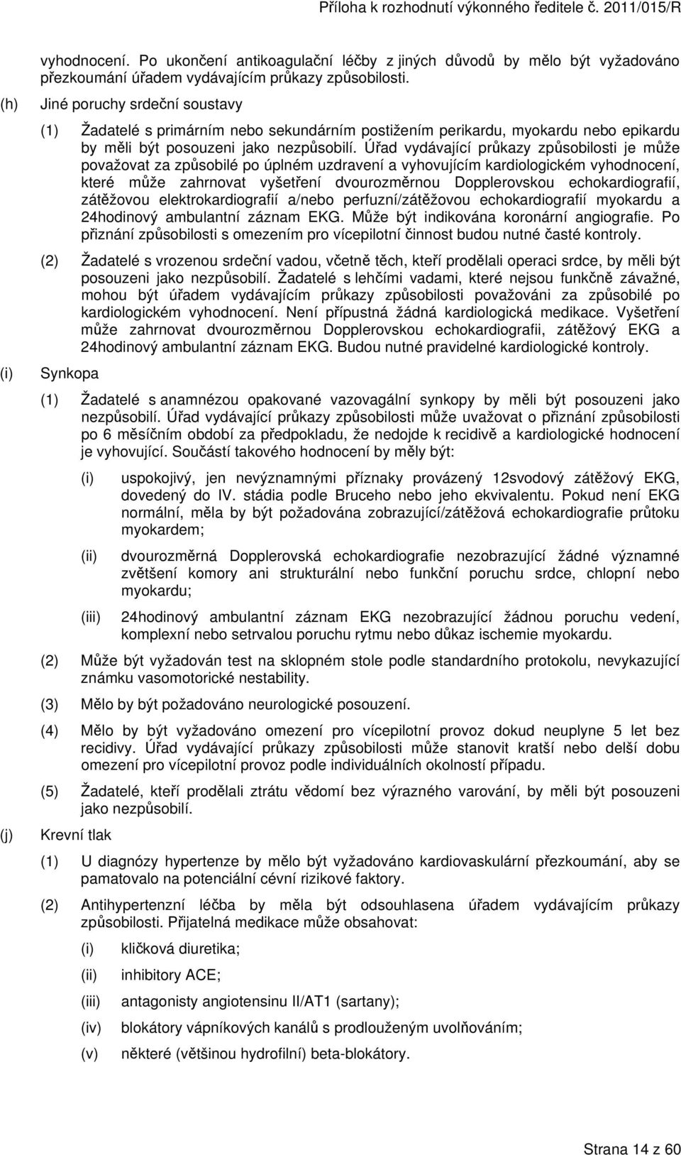 Úřad vydávající průkazy způsobilosti je může považovat za způsobilé po úplném uzdravení a vyhovujícím kardiologickém vyhodnocení, které může zahrnovat vyšetření dvourozměrnou Dopplerovskou