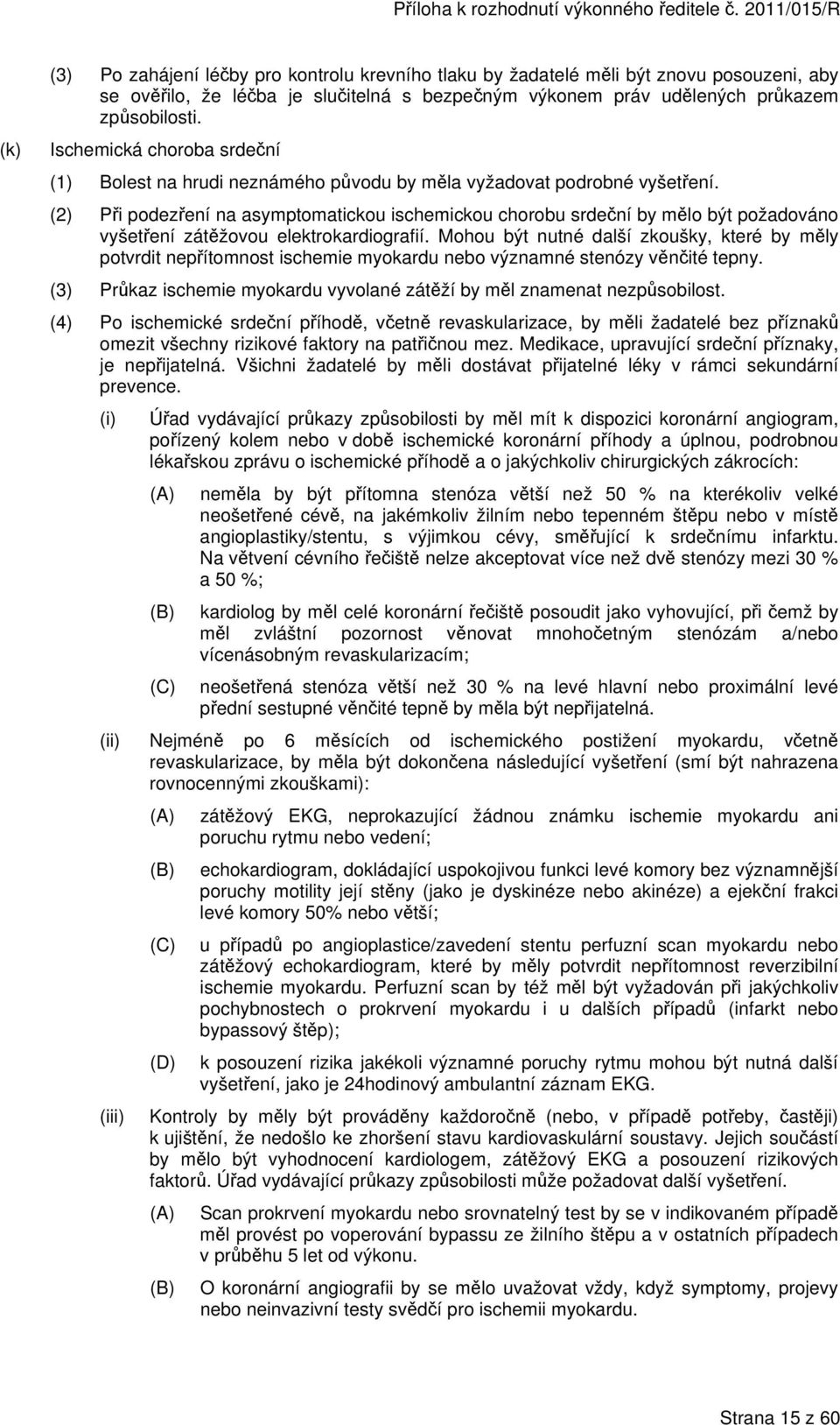 (2) Při podezření na asymptomatickou ischemickou chorobu srdeční by mělo být požadováno vyšetření zátěžovou elektrokardiografií.