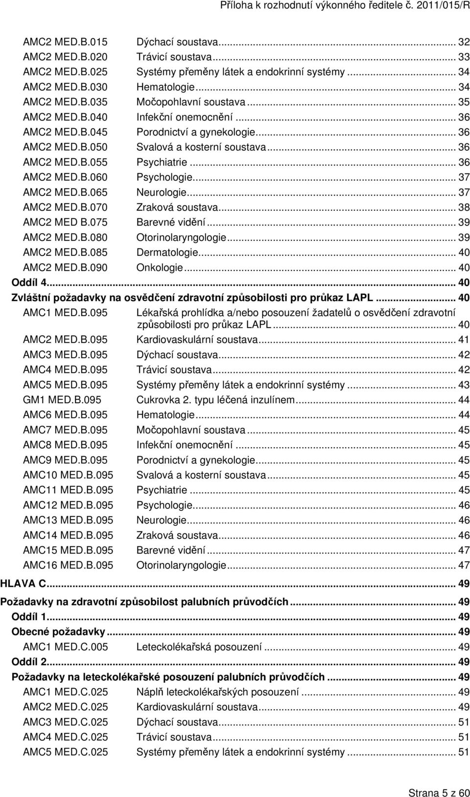 .. 37 AMC2 MED.B.065 Neurologie... 37 AMC2 MED.B.070 Zraková soustava... 38 AMC2 MED B.075 Barevné vidění... 39 AMC2 MED.B.080 Otorinolaryngologie... 39 AMC2 MED.B.085 Dermatologie... 40 AMC2 MED.B.090 Onkologie.