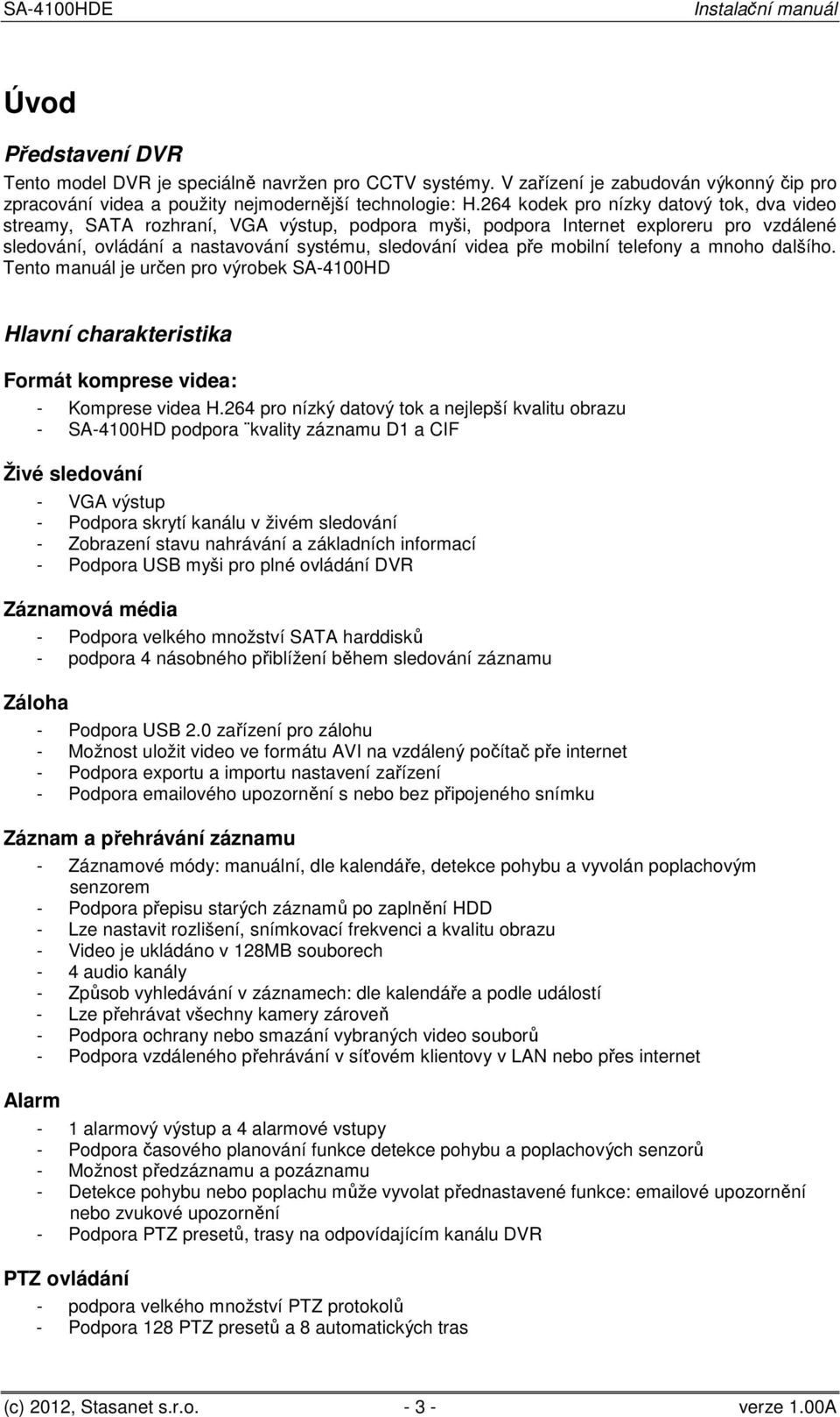 mobilní telefony a mnoho dalšího. Tento manuál je určen pro výrobek SA-4100HD Hlavní charakteristika Formát komprese videa: - Komprese videa H.