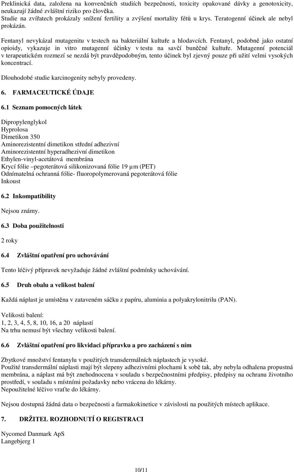 Fentanyl, podobně jako ostatní opioidy, vykazuje in vitro mutagenní účinky v testu na savčí buněčné kultuře.