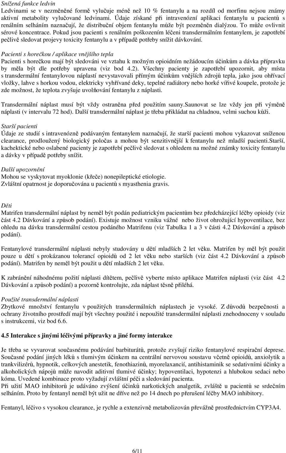 Pokud jsou pacienti s renálním poškozením léčeni transdermálním fentanylem, je zapotřebí pečlivě sledovat projevy toxicity fentanylu a v případě potřeby snížit dávkování.