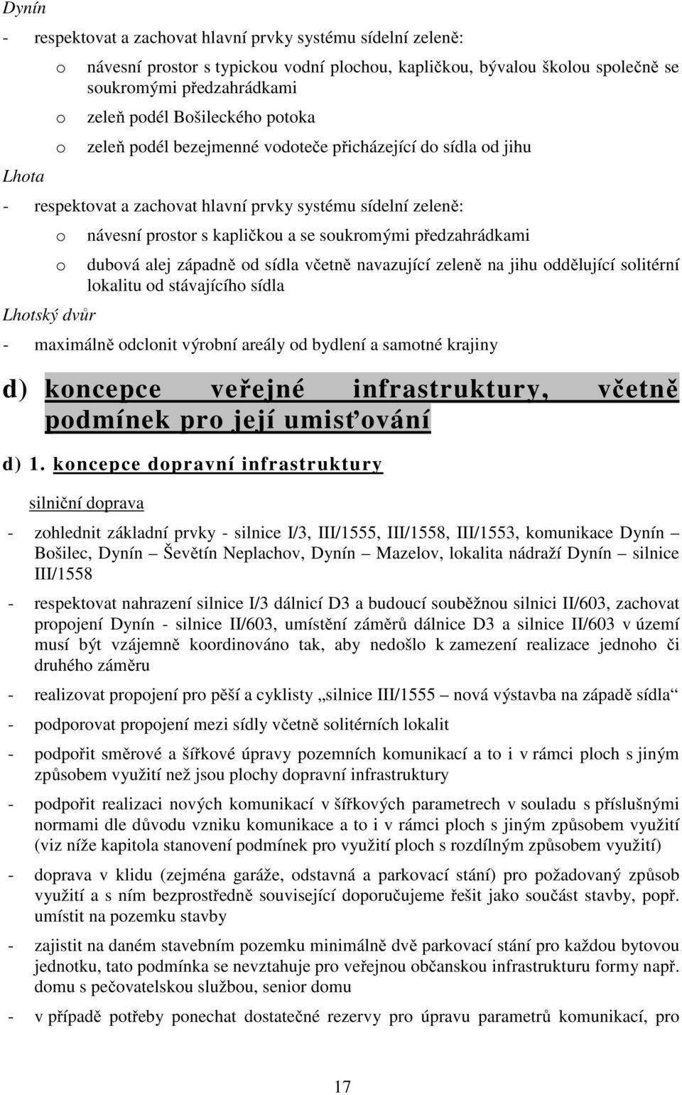 soukromými předzahrádkami dubová alej západně od sídla včetně navazující zeleně na jihu oddělující solitérní lokalitu od stávajícího sídla - maximálně odclonit výrobní areály od bydlení a samotné