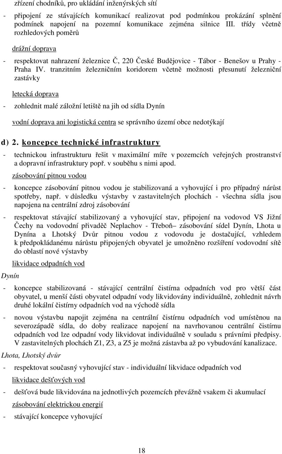 tranzitním železničním koridorem včetně možnosti přesunutí železniční zastávky letecká doprava - zohlednit malé záložní letiště na jih od sídla Dynín vodní doprava ani logistická centra se správního