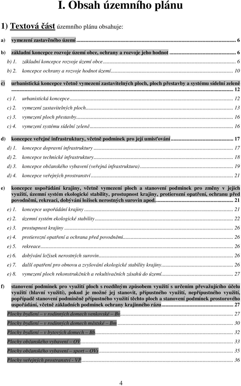 .. 12 c) 1. urbanistická koncepce... 12 c) 2. vymezení zastavitelných ploch... 13 c) 3. vymezení ploch přestavby... 16 c) 4. vymezení systému sídelní zeleně.