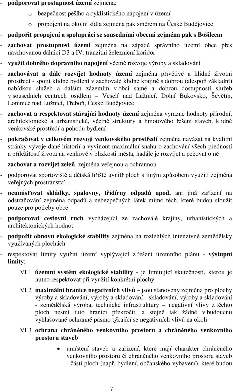 tranzitní železniční koridor - využít dobrého dopravního napojení včetně rozvoje výroby a skladování - zachovávat a dále rozvíjet hodnoty území zejména přívětivé a klidné životní prostředí - spojit