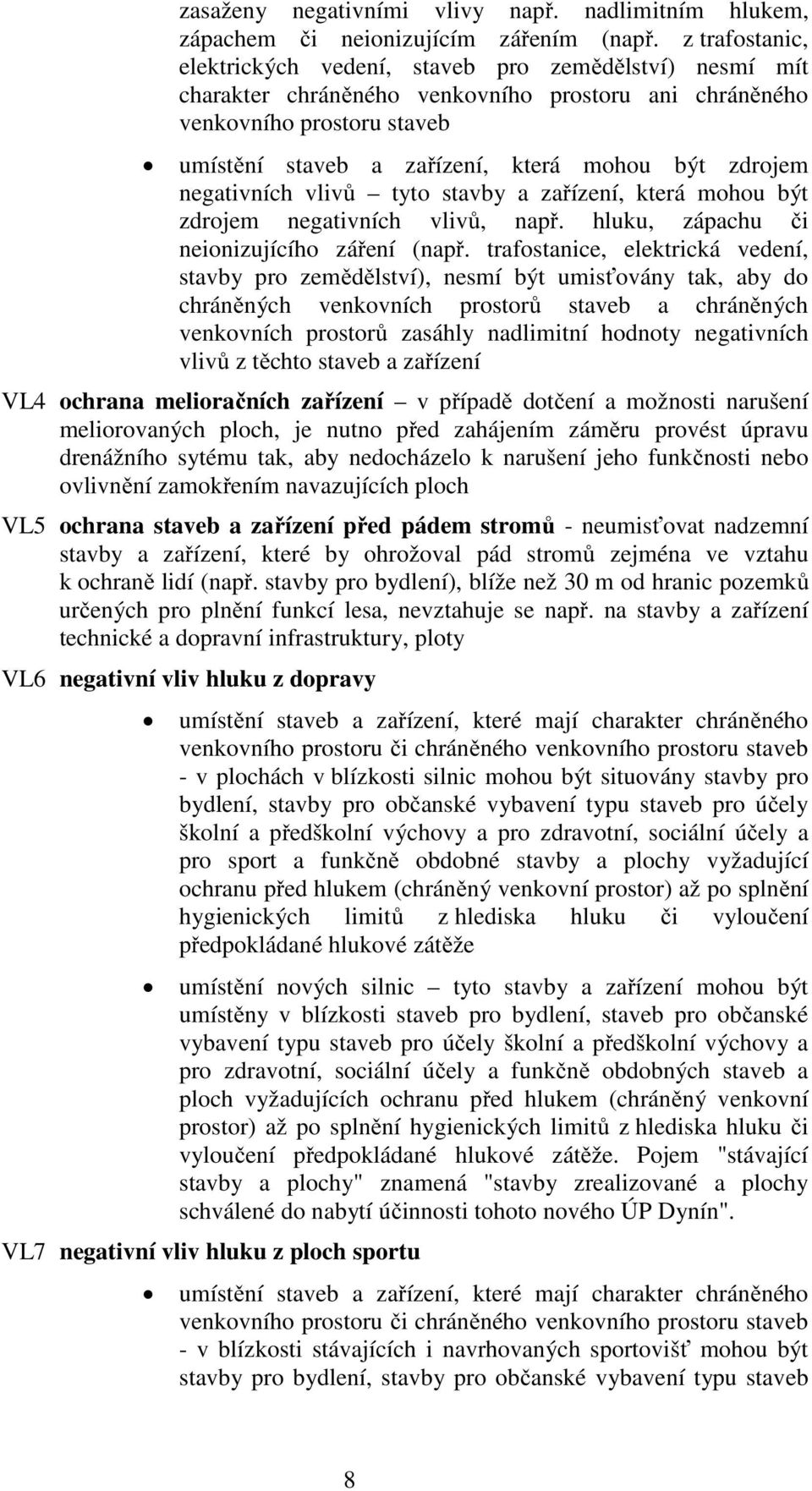 zdrojem negativních vlivů tyto stavby a zařízení, která mohou být zdrojem negativních vlivů, např. hluku, zápachu či neionizujícího záření (např.