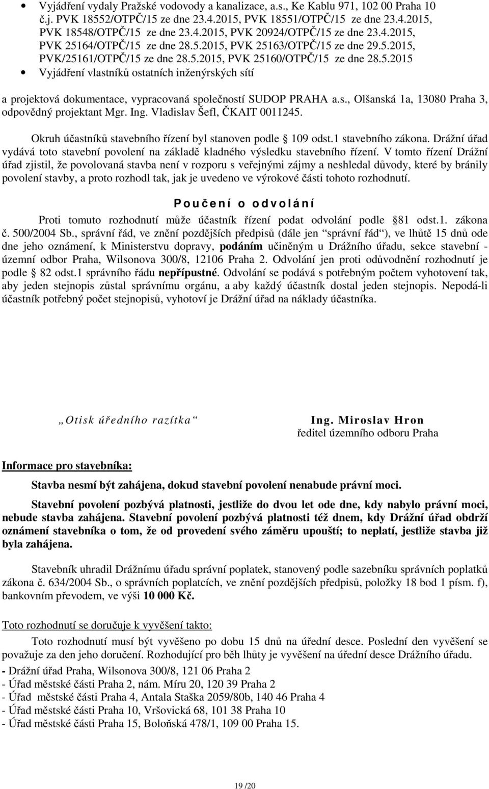 s., Olšanská 1a, 13080 Praha 3, odpovědný projektant Mgr. Ing. Vladislav Šefl, ČKAIT 0011245. Okruh účastníků stavebního řízení byl stanoven podle 109 odst.1 stavebního zákona.