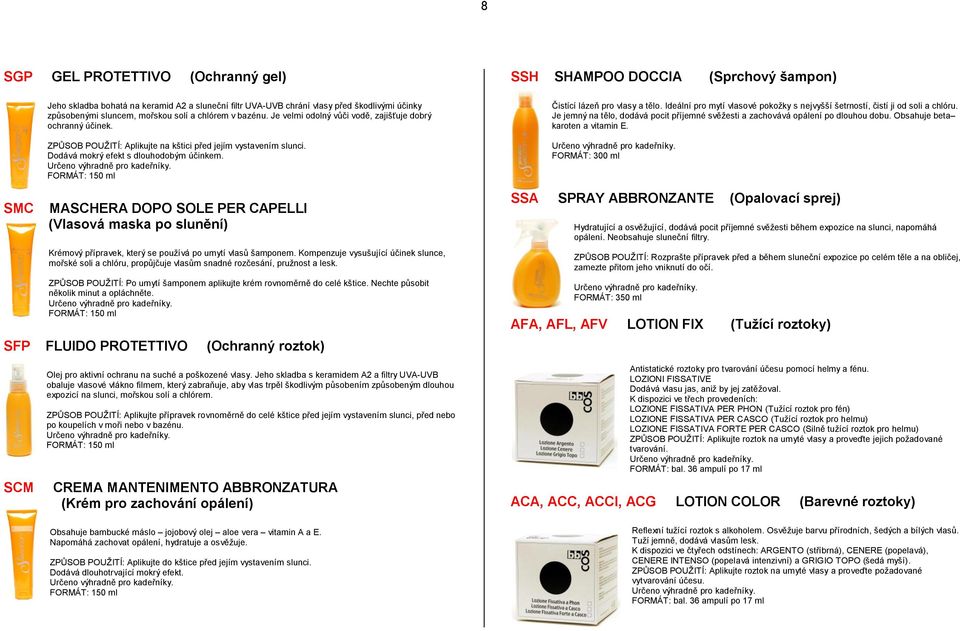 MASCHERA DOPO SOLE PER CAPELLI (Vlasová maska po slunění) Krémový přípravek, který se používá po umytí vlasů šamponem.