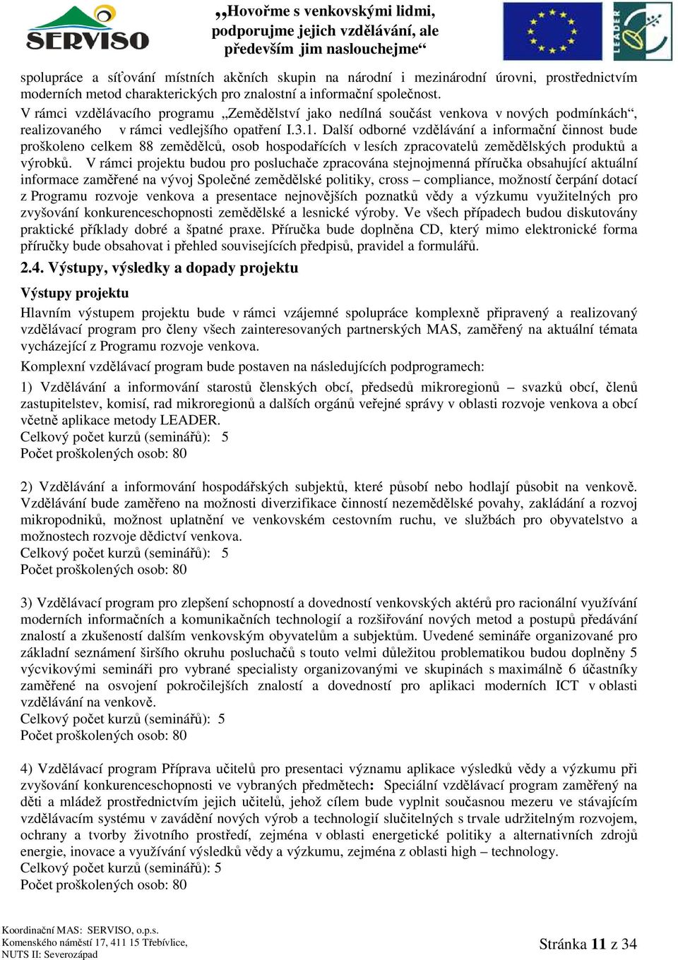 Další odborné vzdělávání a informační činnost bude proškoleno celkem 88 zemědělců, osob hospodařících v lesích zpracovatelů zemědělských produktů a výrobků.