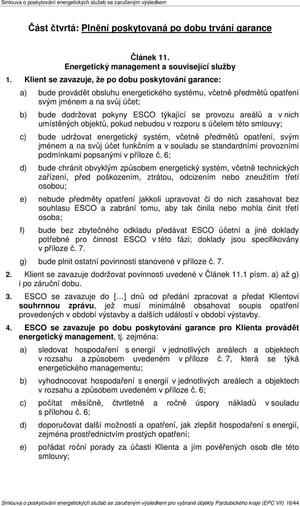 provozu areálů a v nich umístěných objektů, pokud nebudou v rozporu s účelem této smlouvy; c) bude udržovat energetický systém, včetně předmětů opatření, svým jménem a na svůj účet funkčním a v