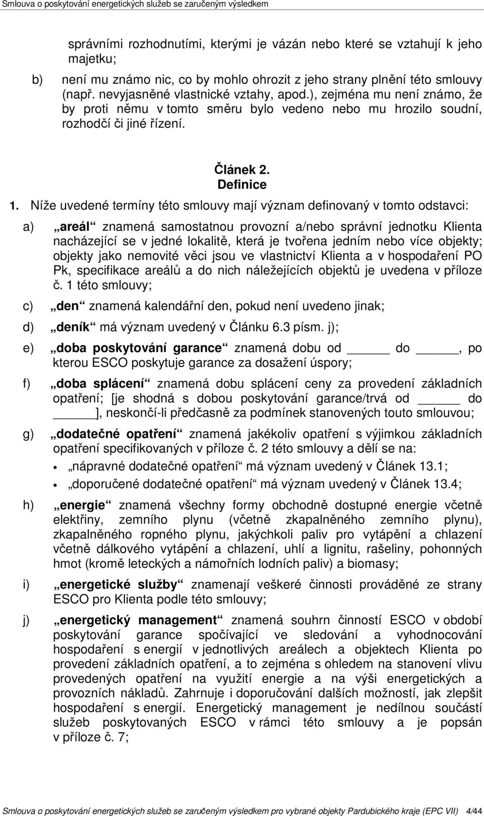 Níže uvedené termíny této smlouvy mají význam definovaný v tomto odstavci: a) areál znamená samostatnou provozní a/nebo správní jednotku Klienta nacházející se v jedné lokalitě, která je tvořena