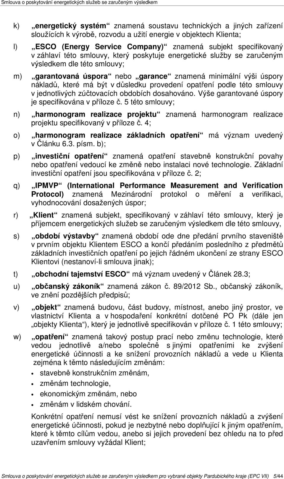 provedení opatření podle této smlouvy v jednotlivých zúčtovacích obdobích dosahováno. Výše garantované úspory je specifikována v příloze č.