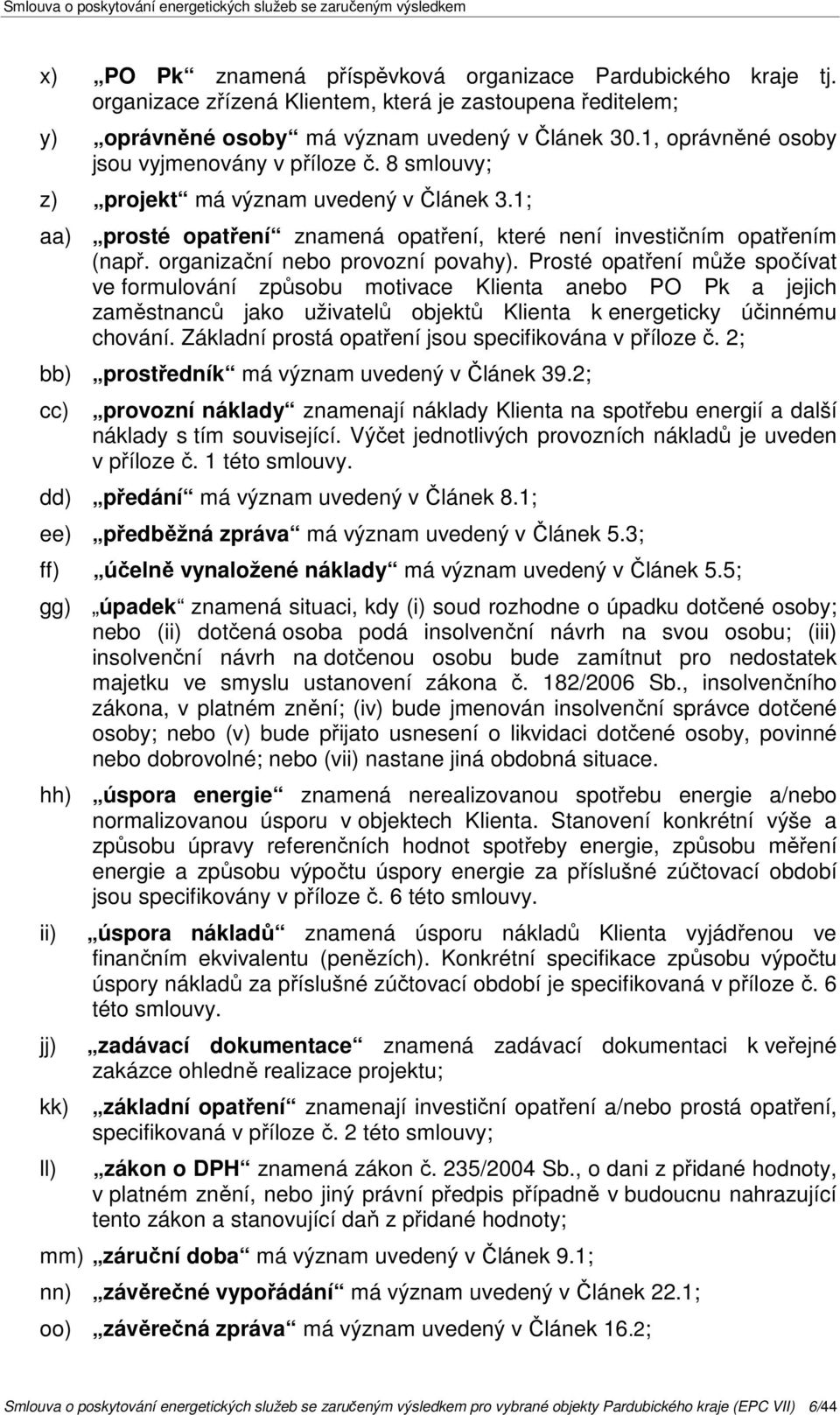 organizační nebo provozní povahy). Prosté opatření může spočívat ve formulování způsobu motivace Klienta anebo PO Pk a jejich zaměstnanců jako uživatelů objektů Klienta k energeticky účinnému chování.