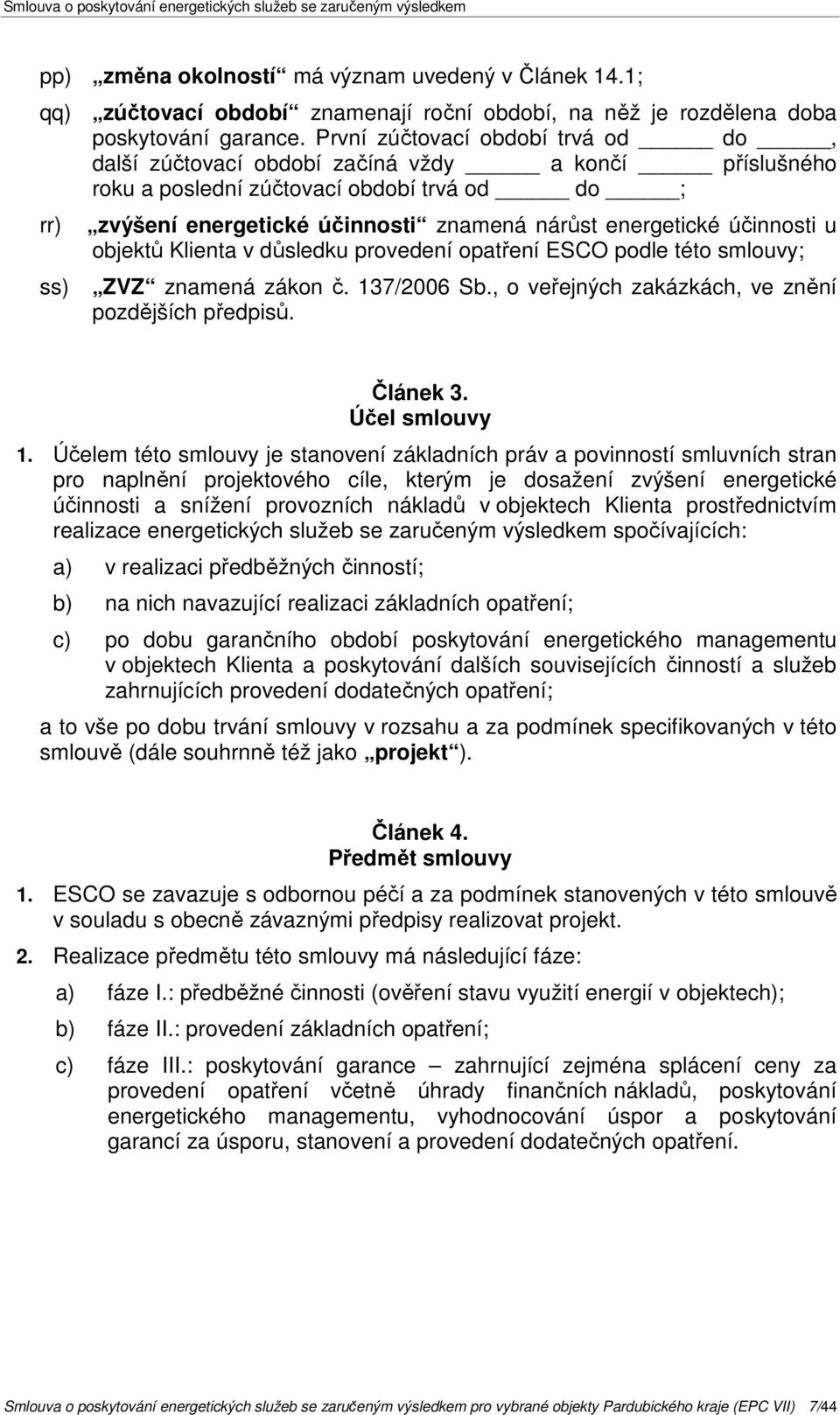 energetické účinnosti u objektů Klienta v důsledku provedení opatření ESCO podle této smlouvy; ZVZ znamená zákon č. 137/2006 Sb., o veřejných zakázkách, ve znění pozdějších předpisů. Článek 3.