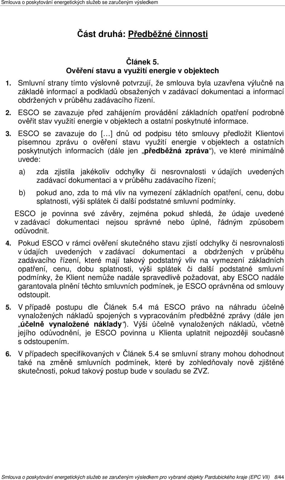 ESCO se zavazuje před zahájením provádění základních opatření podrobně ověřit stav využití energie v objektech a ostatní poskytnuté informace. 3.