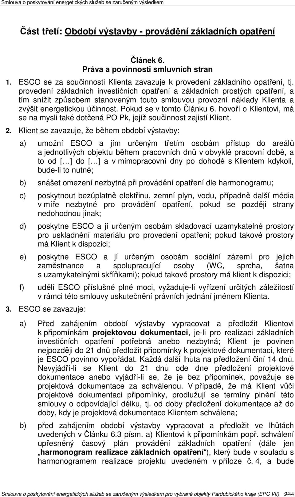 Pokud se v tomto Článku 6. hovoří o Klientovi, má se na mysli také dotčená PO Pk, jejíž součinnost zajistí Klient. 2.