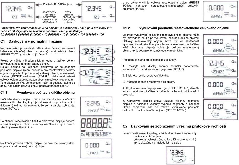 CELKOVÉHO objemu) Normální režim je standardní dávkování. Zatímco se provádí kalkulace, částečný objem a celkový resetovatelný objem (RESET TOTAL) se zobrazují zároveň.