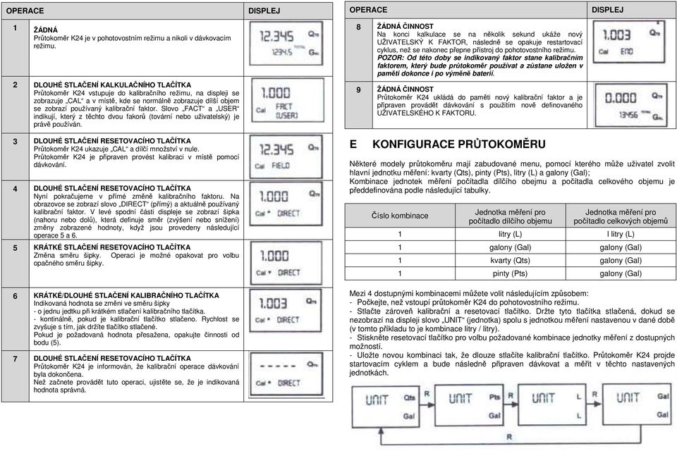 POZOR: Od této doby se indikovaný faktor stane kalibračním faktorem, který bude průtokoměr používat a zůstane uložen v paměti dokonce i po výměně baterií.