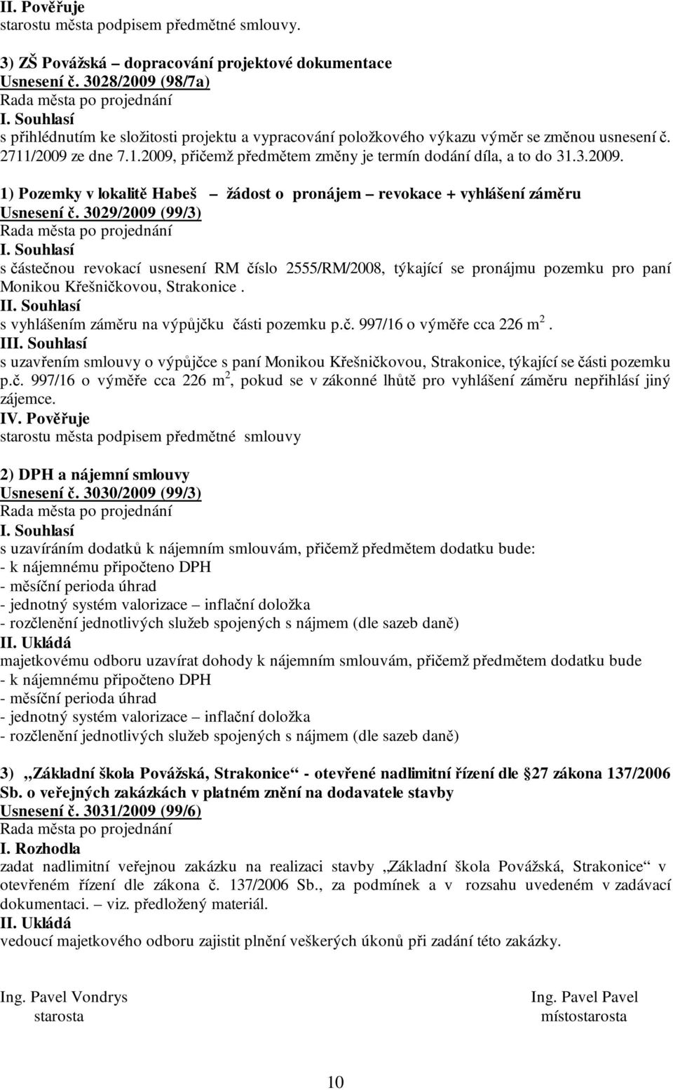 3.2009. 1) Pozemky v lokalitě Habeš žádost o pronájem revokace + vyhlášení záměru Usnesení č.