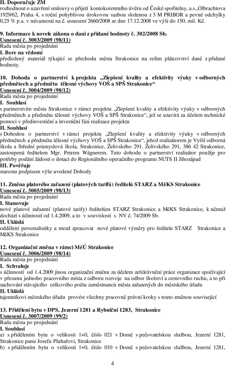 Bere na vědomí předložený materiál týkající se přechodu města Strakonice na režim plátcovství daně z přidané hodnoty. 10.