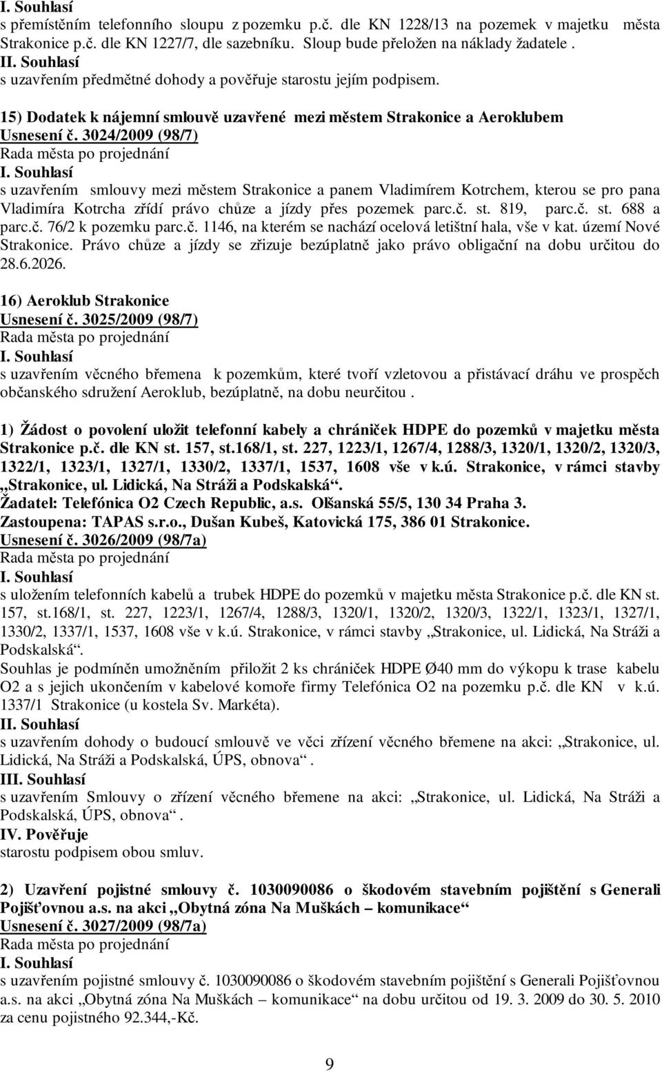 3024/2009 (98/7) s uzavřením smlouvy mezi městem Strakonice a panem Vladimírem Kotrchem, kterou se pro pana Vladimíra Kotrcha zřídí právo chůze a jízdy přes pozemek parc.č. st. 819, parc.č. st. 688 a parc.