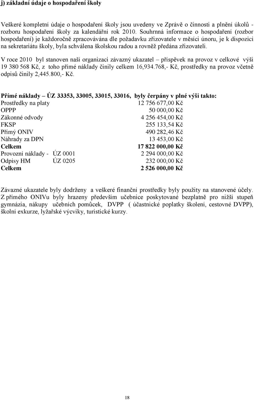 předána zřizovateli. V roce 2010 byl stanoven naší organizaci závazný ukazatel příspěvek na provoz v celkové výši 19 380 568 Kč, z toho přímé náklady činily celkem 16,934.