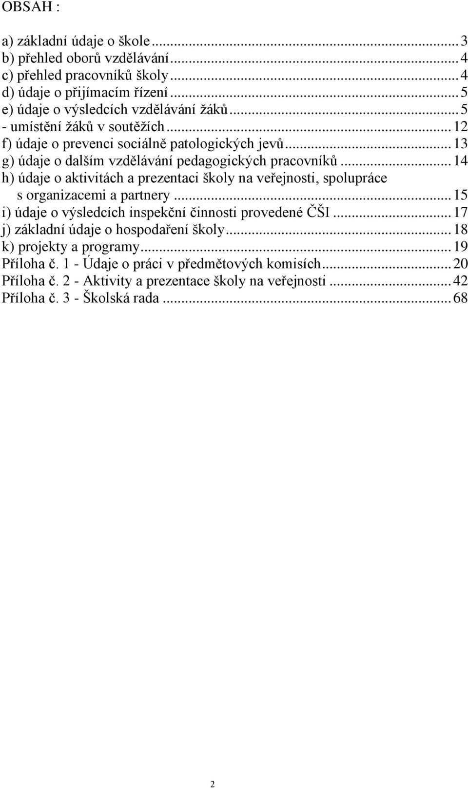 .. 14 h) údaje o aktivitách a prezentaci školy na veřejnosti, spolupráce s organizacemi a partnery... 15 i) údaje o výsledcích inspekční činnosti provedené ČŠI.