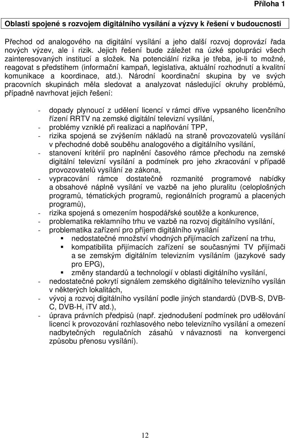 Na potenciální rizika je třeba, je-li to možné, reagovat s předstihem (informační kampaň, legislativa, aktuální rozhodnutí a kvalitní komunikace a koordinace, atd.).