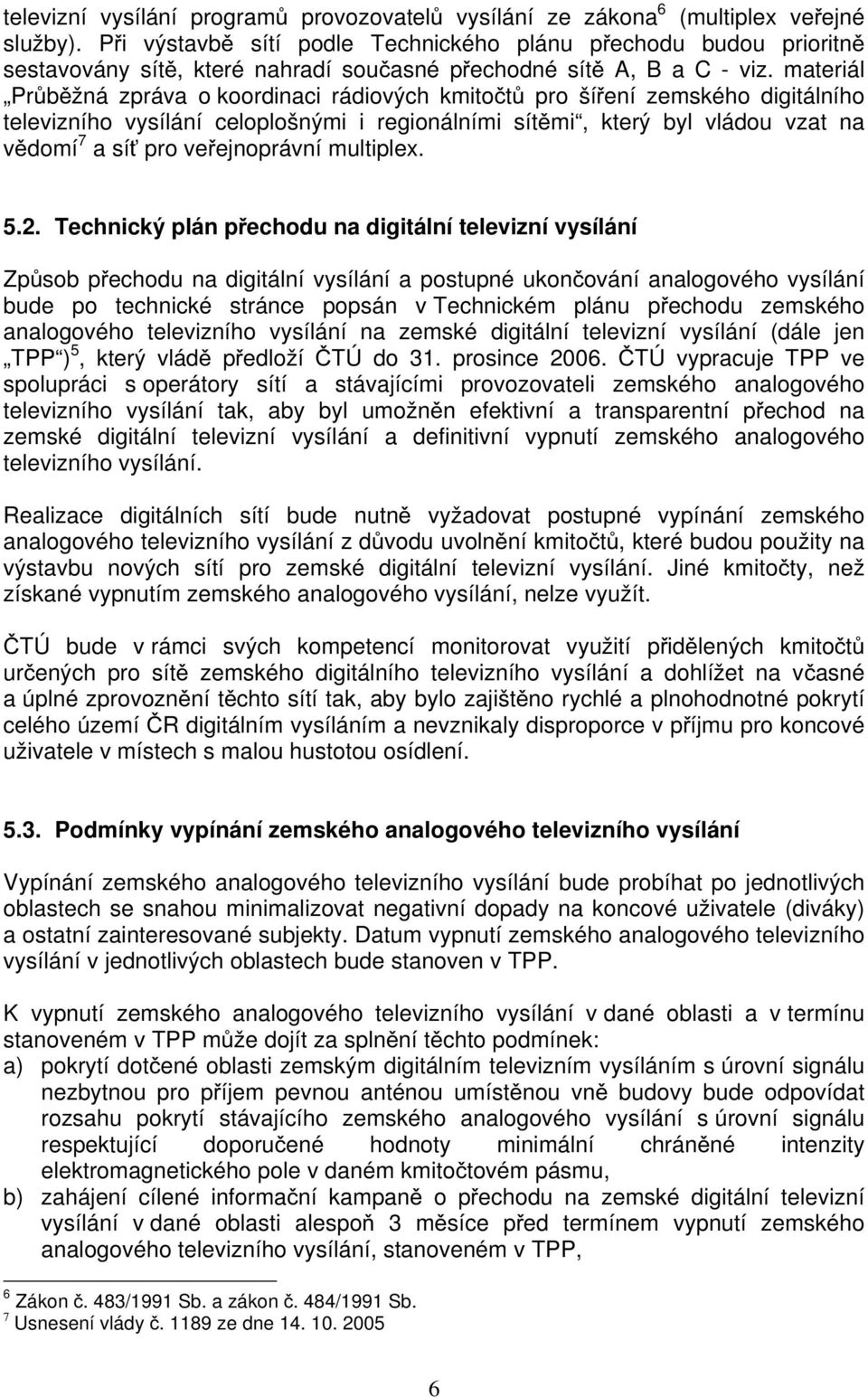 materiál Průběžná zpráva o koordinaci rádiových kmitočtů pro šíření zemského digitálního televizního vysílání celoplošnými i regionálními sítěmi, který byl vládou vzat na vědomí 7 a síť pro