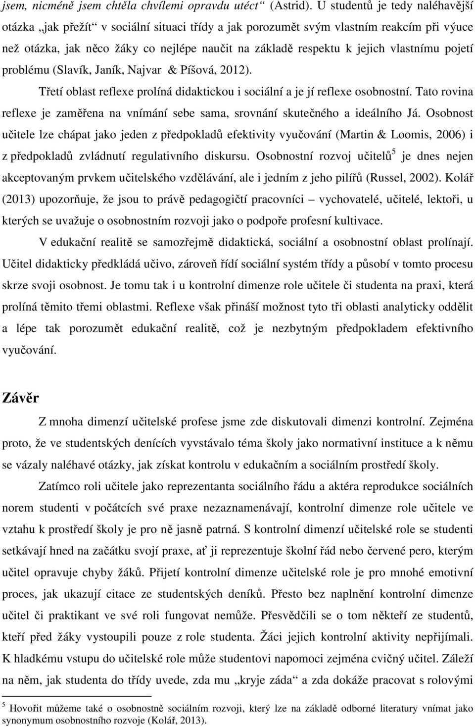 vlastnímu pojetí problému (Slavík, Janík, Najvar & Píšová, 2012). Třetí oblast reflexe prolíná didaktickou i sociální a je jí reflexe osobnostní.