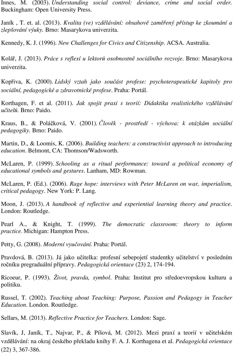 Kolář, J. (2013). Práce s reflexí u lektorů osobnostně sociálního rozvoje. Brno: Masarykova univerzita. Kopřiva, K. (2000).