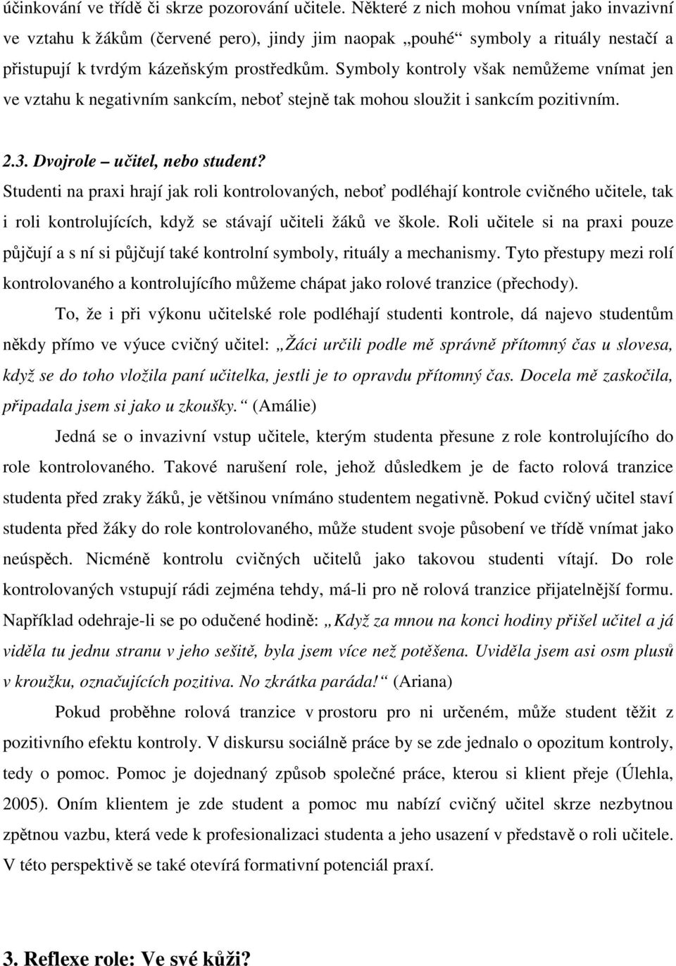 Symboly kontroly však nemůžeme vnímat jen ve vztahu k negativním sankcím, neboť stejně tak mohou sloužit i sankcím pozitivním. 2.3. Dvojrole učitel, nebo student?