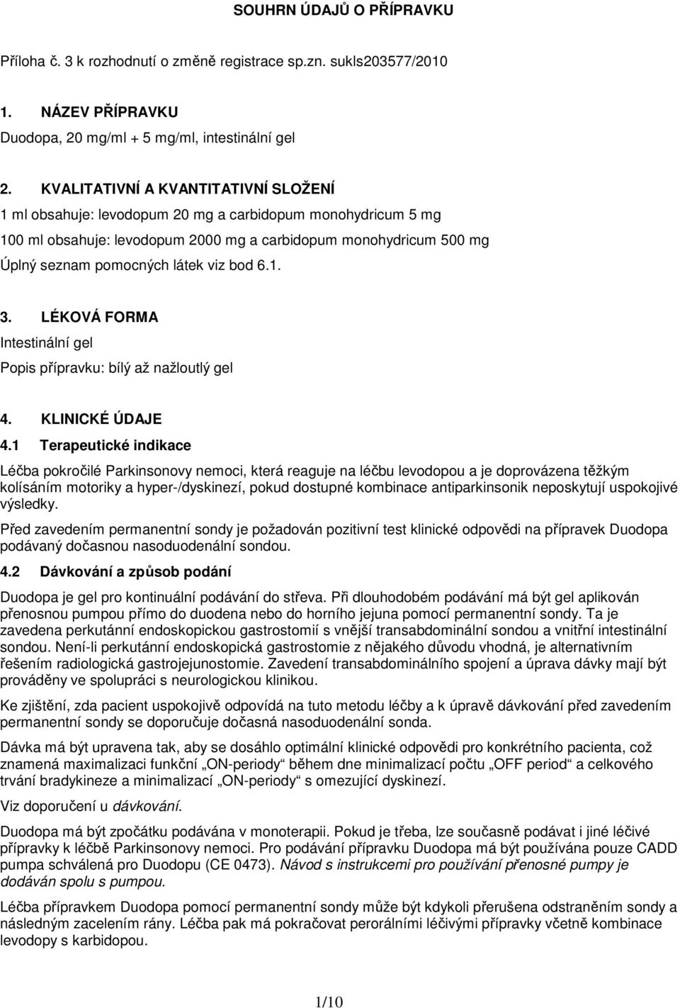 bod 6.1. 3. LÉKOVÁ FORMA Intestinální gel Popis přípravku: bílý až nažloutlý gel 4. KLINICKÉ ÚDAJE 4.