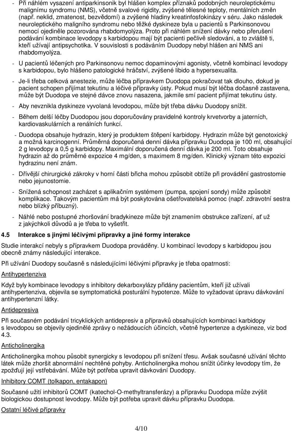 Jako následek neuroleptického maligního syndromu nebo těžké dyskineze byla u pacientů s Parkinsonovou nemocí ojediněle pozorována rhabdomyolýza.