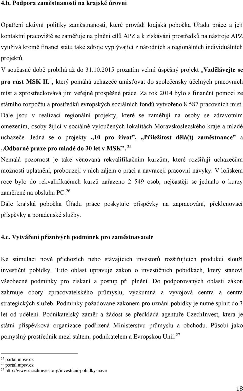 2015 prozatím velmi úspěšný projekt Vzdělávejte se pro růst MSK II., který pomáhá uchazeče umisťovat do společensky účelných pracovních míst a zprostředkovává jim veřejně prospěšné práce.