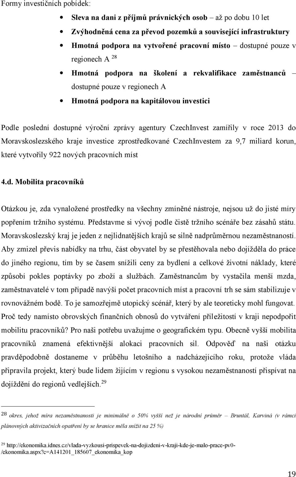 agentury CzechInvest zamířily v roce 2013 do Moravskoslezského kraje investice zprostředkované CzechInvestem za 9,7 miliard korun, které vytvořily 922 nových pracovních míst 4.d. Mobilita pracovníků Otázkou je, zda vynaložené prostředky na všechny zmíněné nástroje, nejsou už do jisté míry popřením tržního systému.