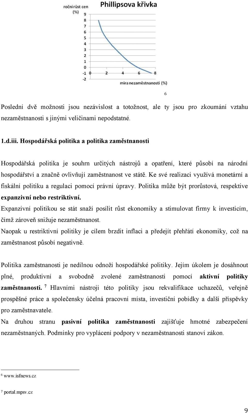 Ke své realizaci využívá monetární a fiskální politiku a regulaci pomocí právní úpravy. Politika může být prorůstová, respektive expanzivní nebo restriktivní.