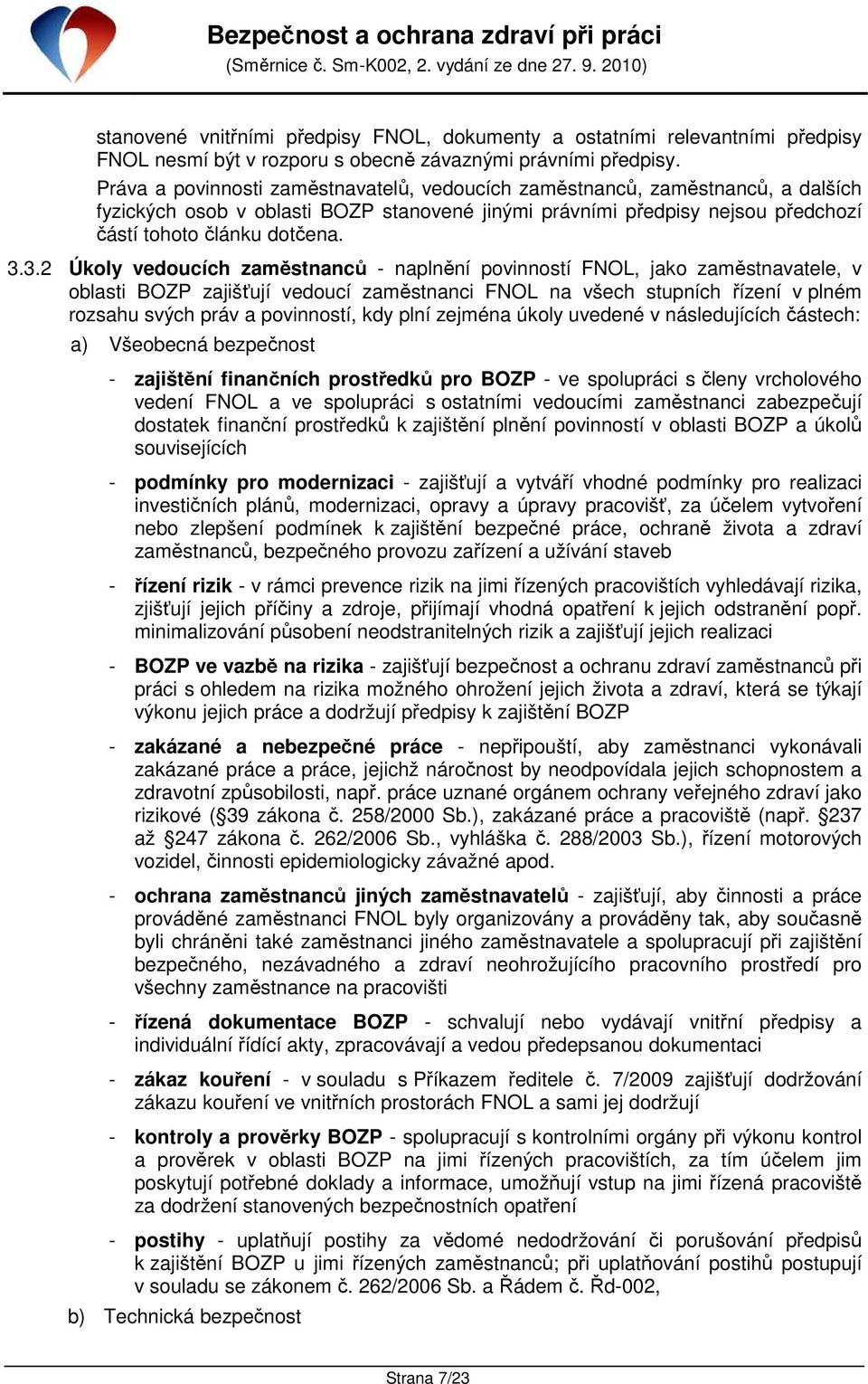 3.2 Úkoly vedoucích zaměstnanců - naplnění povinností FNOL, jako zaměstnavatele, v oblasti BOZP zajišťují vedoucí zaměstnanci FNOL na všech stupních řízení v plném rozsahu svých práv a povinností,