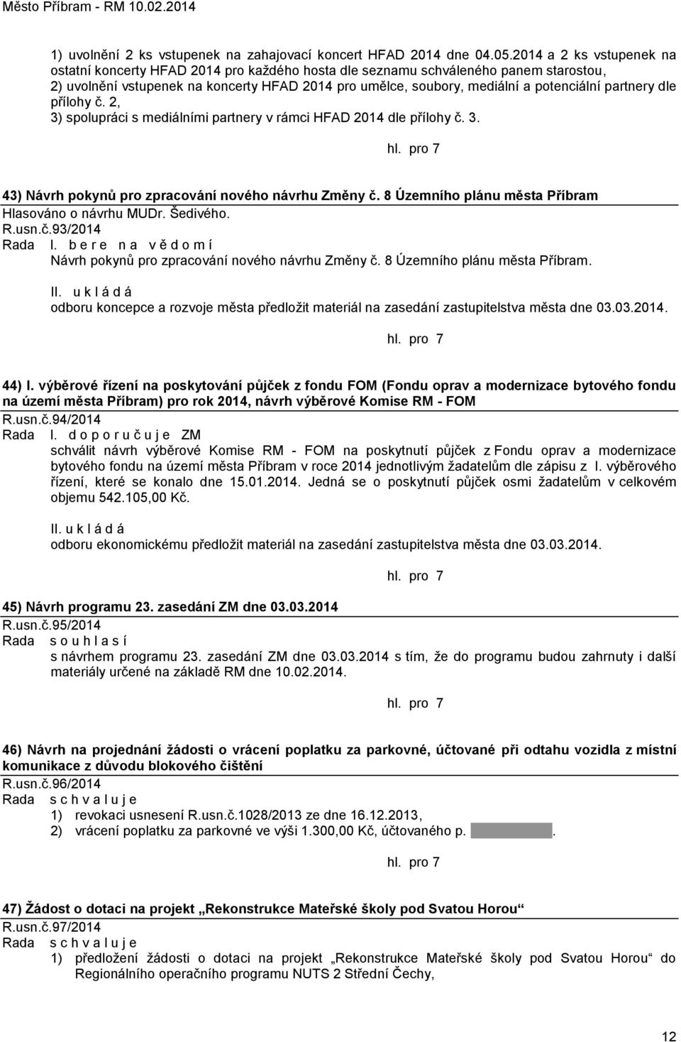 partnery dle přílohy č. 2, 3) spolupráci s mediálními partnery v rámci HFAD 2014 dle přílohy č. 3. 43) Návrh pokynů pro zpracování nového návrhu Změny č. 8 Územního plánu města Příbram R.usn.č.93/2014 Rada I.